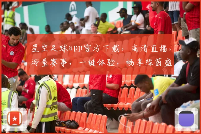 星空足球app官方下载，高清直播，海量赛事，一键体验，畅享绿茵盛宴，快来下载